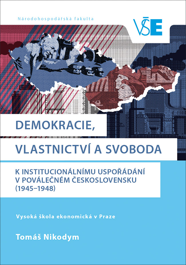 Demokracie, vlastnictví a svoboda. K institucionálnímu uspořádání v poválečném Československu (1945–1948).